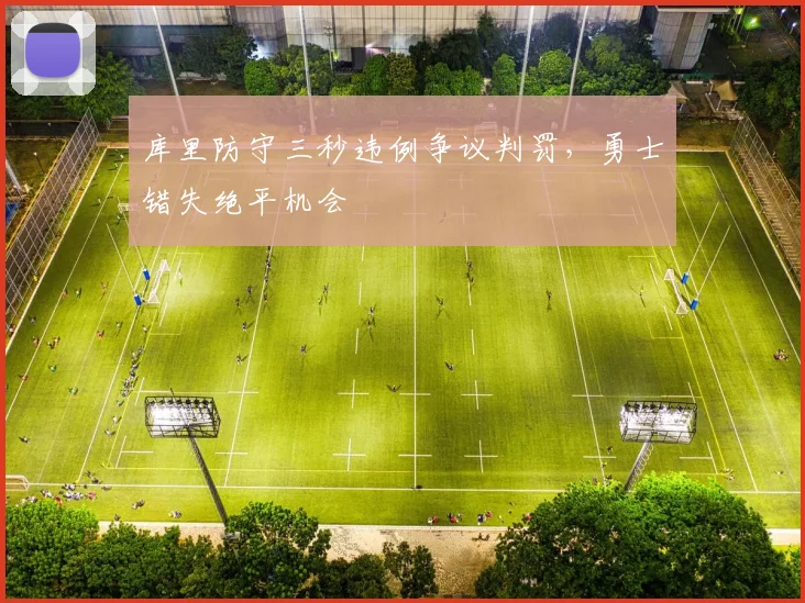 库里防守三秒违例争议判罚，勇士错失绝平机会