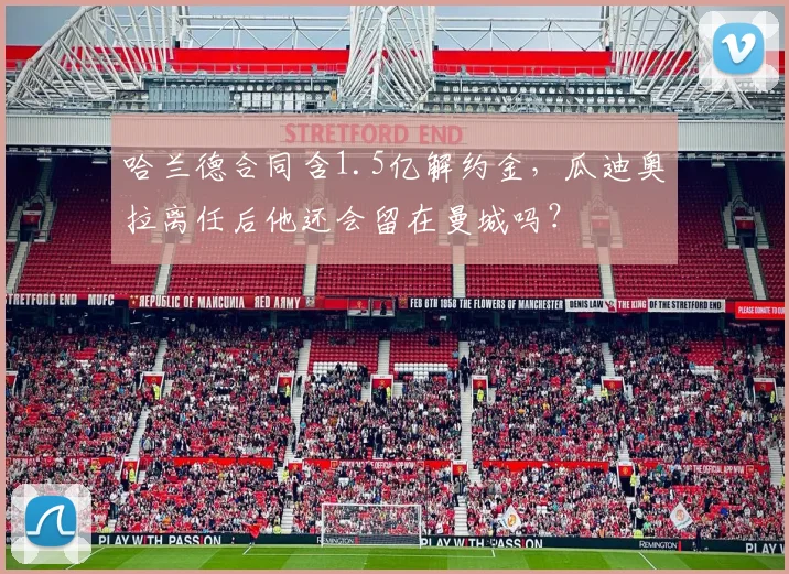 哈兰德合同含1.5亿解约金，瓜迪奥拉离任后他还会留在曼城吗？